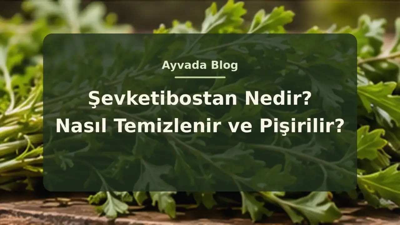 Şevketibostan Nedir? Nasıl Temizlenir ve Pişirilir?