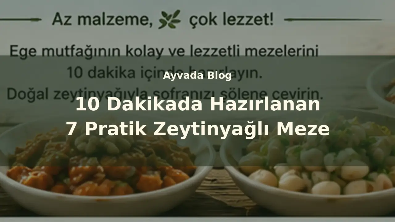 10 Dakikada Hazırlanan 7 Pratik Zeytinyağlı Meze
